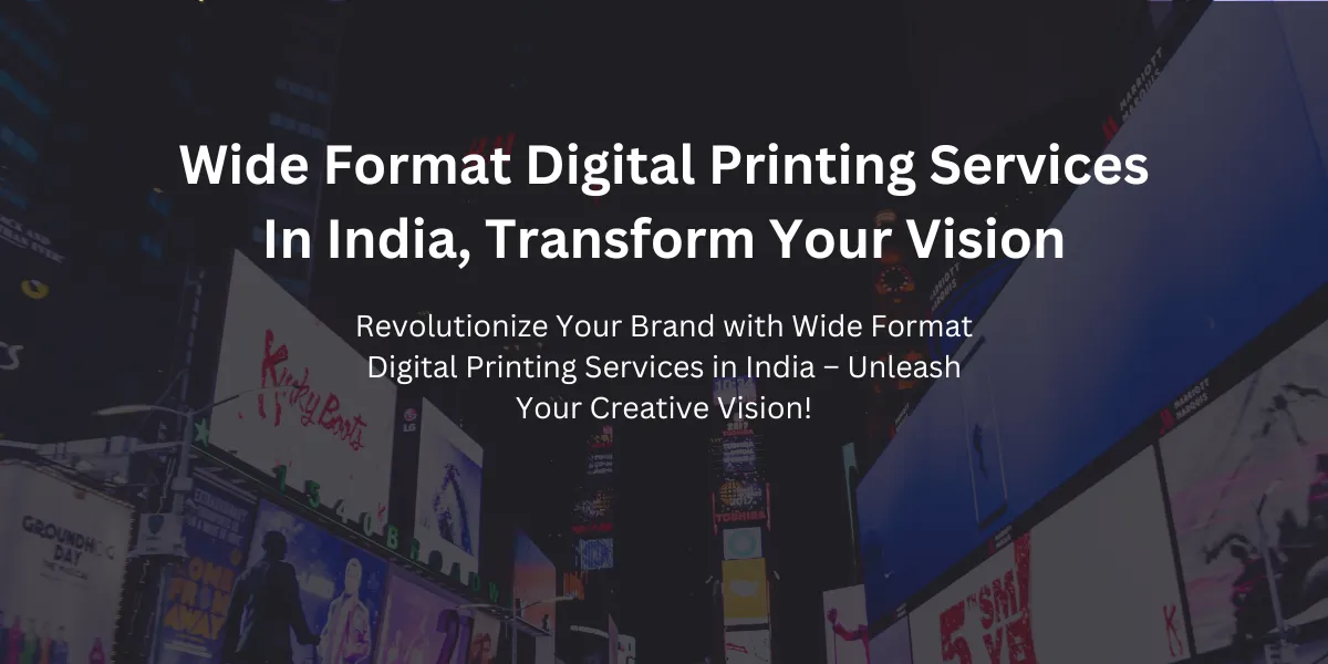 Wide Format Digital Printing Services In India, Transform Your Vision