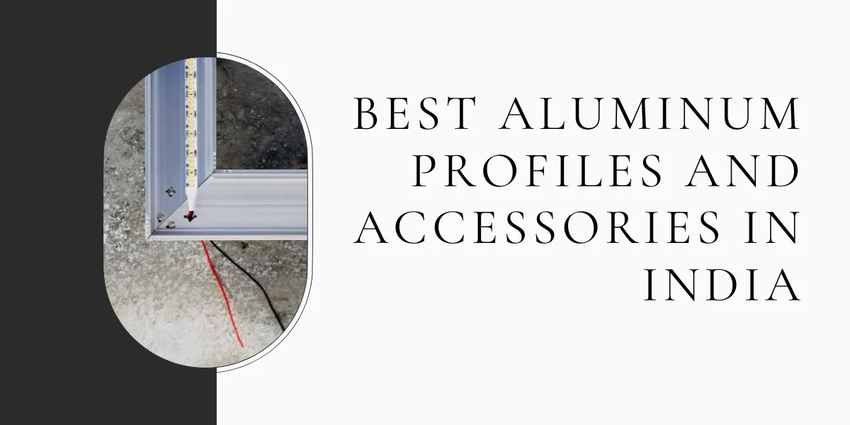 Best Aluminum Profiles And Accessories In India